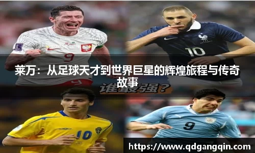 莱万：从足球天才到世界巨星的辉煌旅程与传奇故事